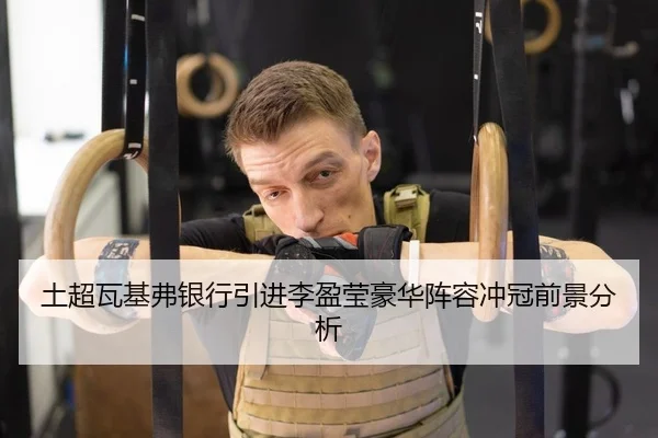 土超瓦基弗银行引进李盈莹豪华阵容冲冠前景分析